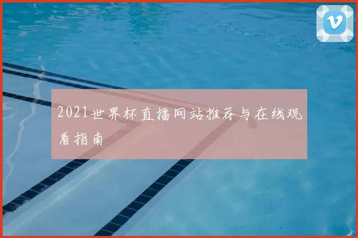 2021世界杯直播网站推荐与在线观看指南